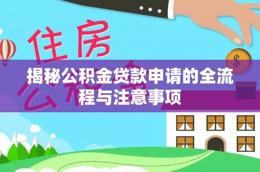潍坊揭秘公积金贷款申请的全流程与注意事项