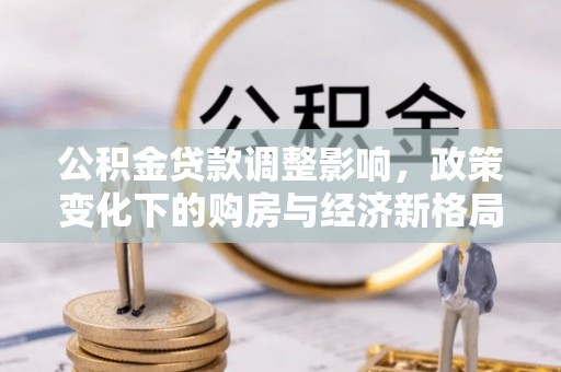 潍坊公积金贷款调整影响，政策变化下的购房与经济新格局