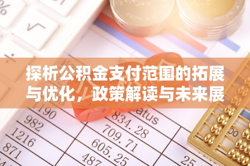 潍坊探析公积金支付范围的拓展与优化，政策解读与未来展望