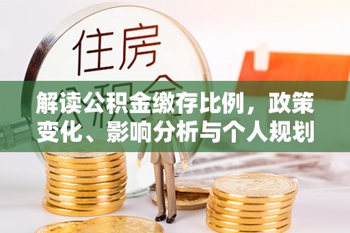 潍坊解读公积金缴存比例，政策变化、影响分析与个人规划