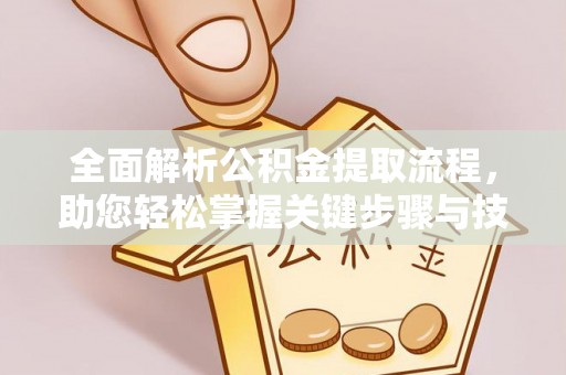 潍坊全面解析公积金提取流程，助您轻松掌握关键步骤与技巧