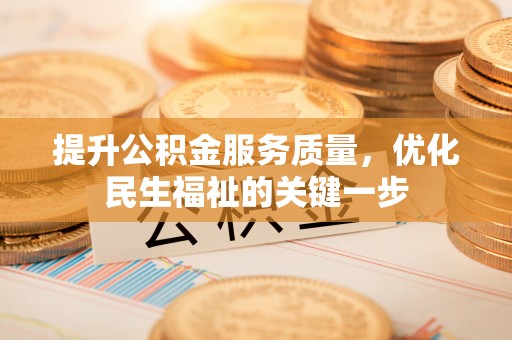 潍坊提升公积金服务质量，优化民生福祉的关键一步