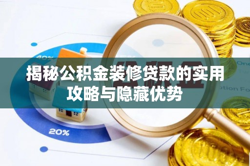潍坊揭秘公积金装修贷款的实用攻略与隐藏优势