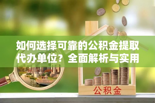 潍坊如何选择可靠的公积金提取代办单位？全面解析与实用指南