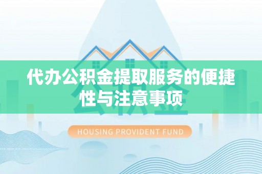 潍坊代办公积金提取服务的便捷性与注意事项