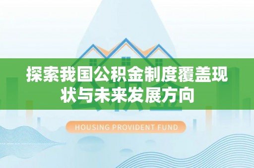 潍坊探索我国公积金制度覆盖现状与未来发展方向