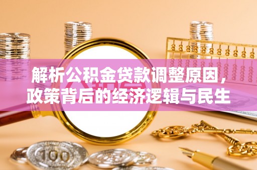 潍坊解析公积金贷款调整原因，政策背后的经济逻辑与民生影响