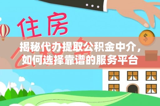 潍坊揭秘代办提取公积金中介，如何选择靠谱的服务平台