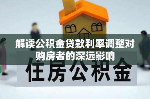 潍坊解读公积金贷款利率调整对购房者的深远影响