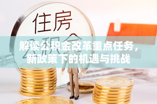 潍坊解读公积金改革重点任务，新政策下的机遇与挑战