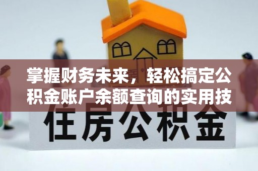 潍坊掌握财务未来，轻松搞定公积金账户余额查询的实用技巧