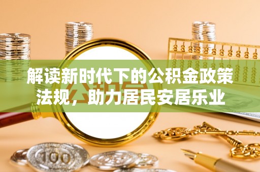 潍坊解读新时代下的公积金政策法规，助力居民安居乐业