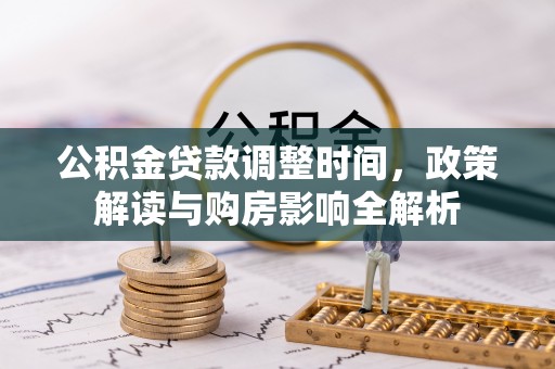 潍坊公积金贷款调整时间，政策解读与购房影响全解析