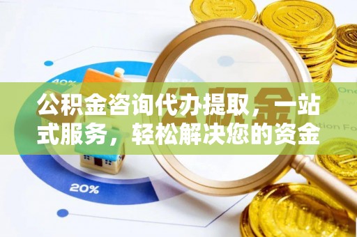 潍坊公积金咨询代办提取，一站式服务，轻松解决您的资金需求