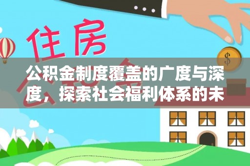 潍坊公积金制度覆盖的广度与深度，探索社会福利体系的未来方向