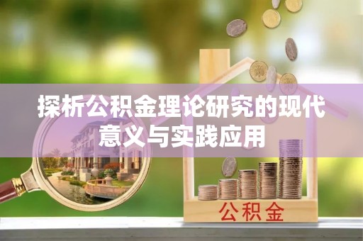 潍坊探析公积金理论研究的现代意义与实践应用