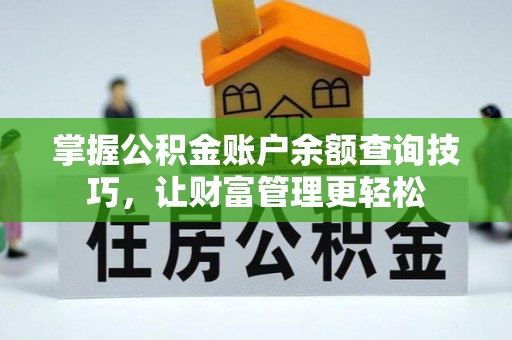潍坊掌握公积金账户余额查询技巧，让财富管理更轻松