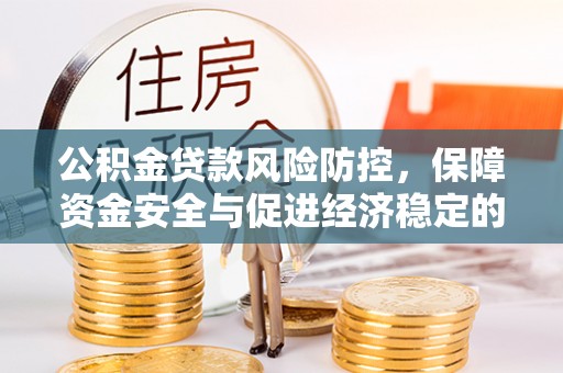 潍坊公积金贷款风险防控，保障资金安全与促进经济稳定的关键策略