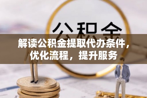 潍坊解读公积金提取代办条件，优化流程，提升服务