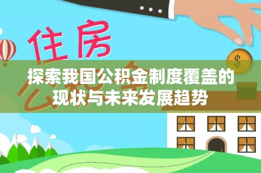 潍坊探索我国公积金制度覆盖的现状与未来发展趋势
