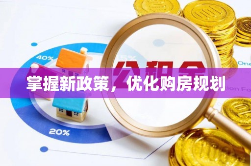 潍坊掌握新政策，优化购房规划
