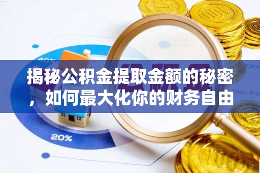 潍坊揭秘公积金提取金额的秘密，如何最大化你的财务自由
