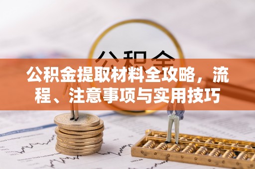 潍坊公积金提取材料全攻略，流程、注意事项与实用技巧