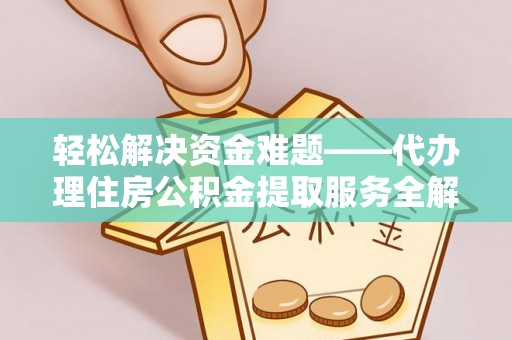 潍坊轻松解决资金难题——代办理住房公积金提取服务全解析