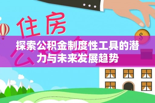 潍坊探索公积金制度性工具的潜力与未来发展趋势