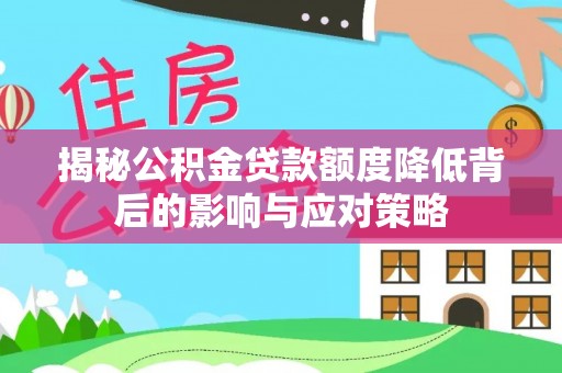 潍坊揭秘公积金贷款额度降低背后的影响与应对策略
