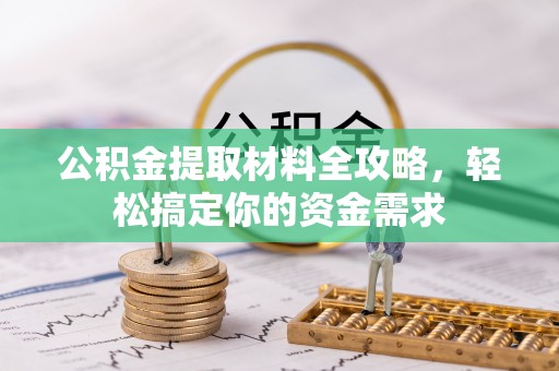 潍坊公积金提取材料全攻略，轻松搞定你的资金需求