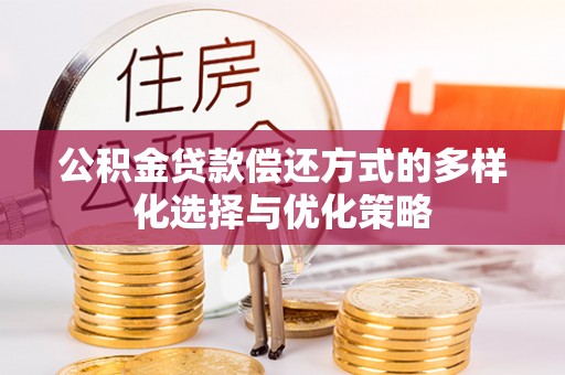潍坊公积金贷款偿还方式的多样化选择与优化策略