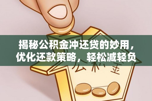 潍坊揭秘公积金冲还贷的妙用，优化还款策略，轻松减轻负担