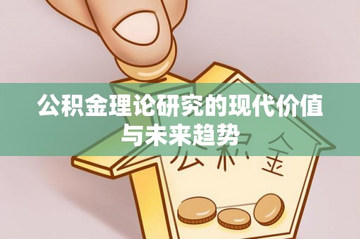 潍坊公积金理论研究的现代价值与未来趋势