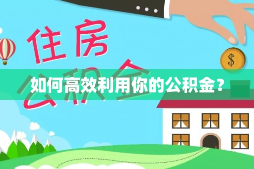 潍坊如何高效利用你的公积金？