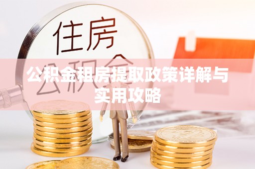 潍坊公积金租房提取政策详解与实用攻略