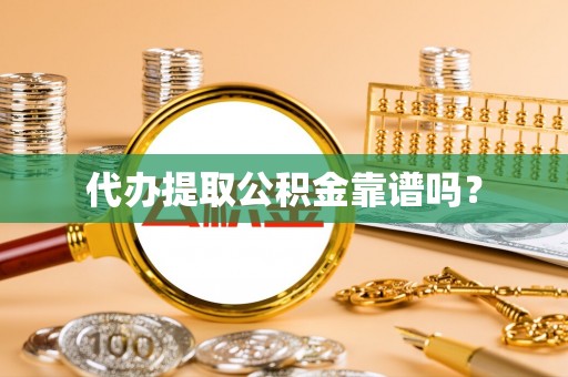 潍坊代办提取公积金靠谱吗？