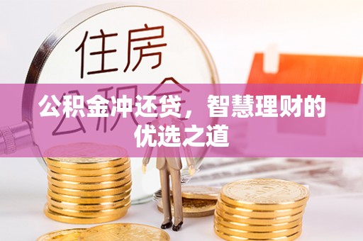 潍坊公积金冲还贷，智慧理财的优选之道