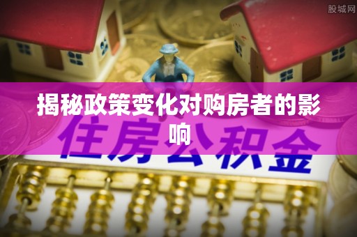 潍坊揭秘政策变化对购房者的影响