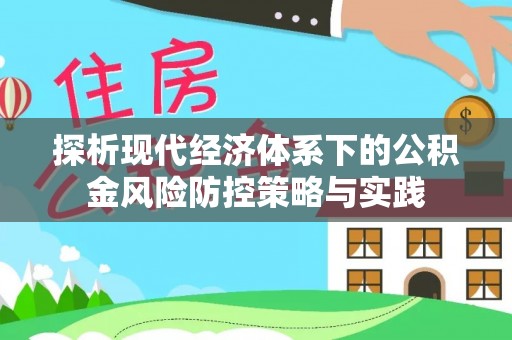 潍坊探析现代经济体系下的公积金风险防控策略与实践