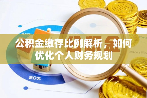 潍坊公积金缴存比例解析，如何优化个人财务规划