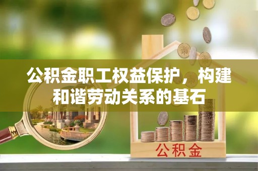 潍坊公积金职工权益保护，构建和谐劳动关系的基石