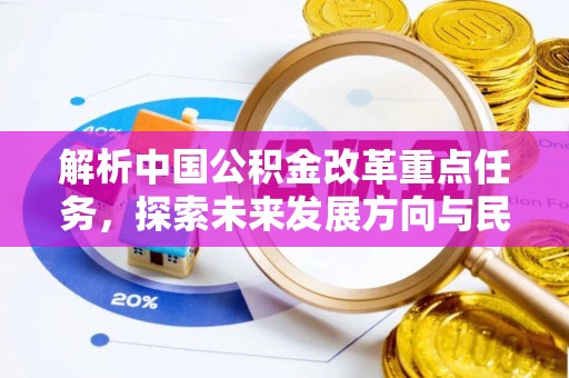 潍坊解析中国公积金改革重点任务，探索未来发展方向与民生影响