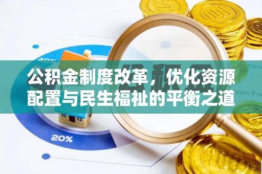 潍坊公积金制度改革，优化资源配置与民生福祉的平衡之道