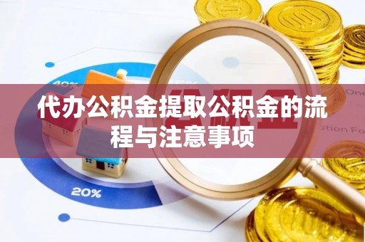 潍坊代办公积金提取公积金的流程与注意事项