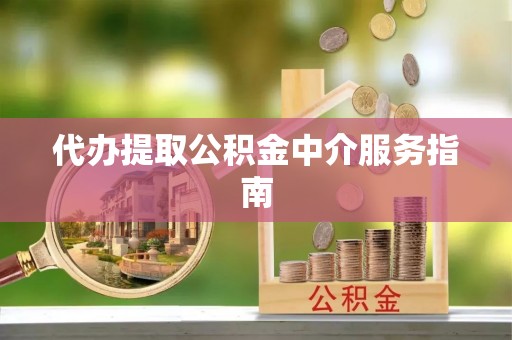 潍坊代办提取公积金中介服务指南