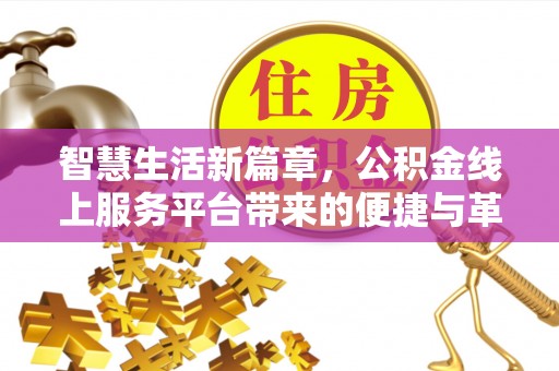 潍坊智慧生活新篇章，公积金线上服务平台带来的便捷与革新