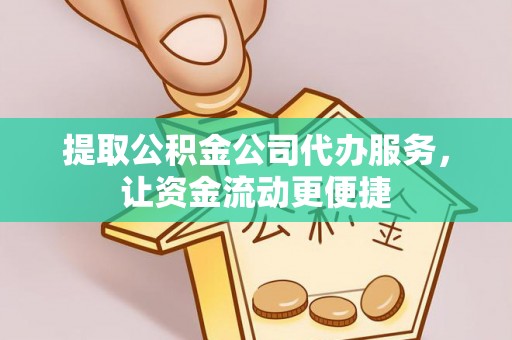 潍坊提取公积金公司代办服务，让资金流动更便捷