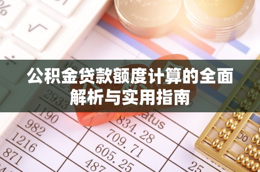 潍坊公积金贷款额度计算的全面解析与实用指南