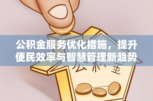 潍坊公积金服务优化措施，提升便民效率与智慧管理新趋势